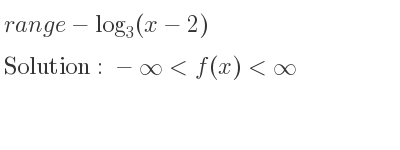 The range of-log_{3}(x-2) is -infinity <f(x)<infinity